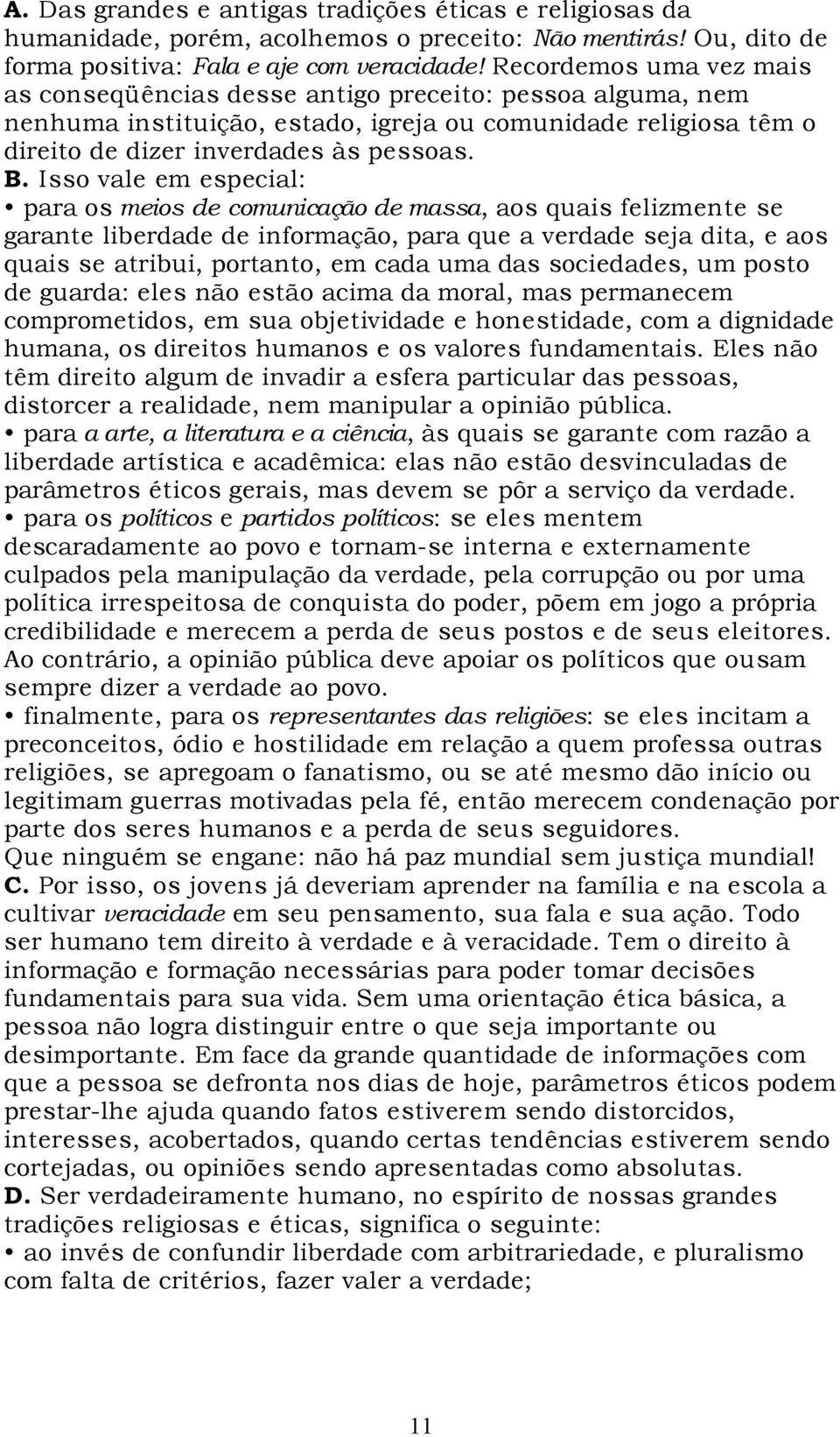 Isso vale em especial: para os meios de comunicação de massa, aos quais felizmente se garante liberdade de informação, para que a verdade seja dita, e aos quais se atribui, portanto, em cada uma das