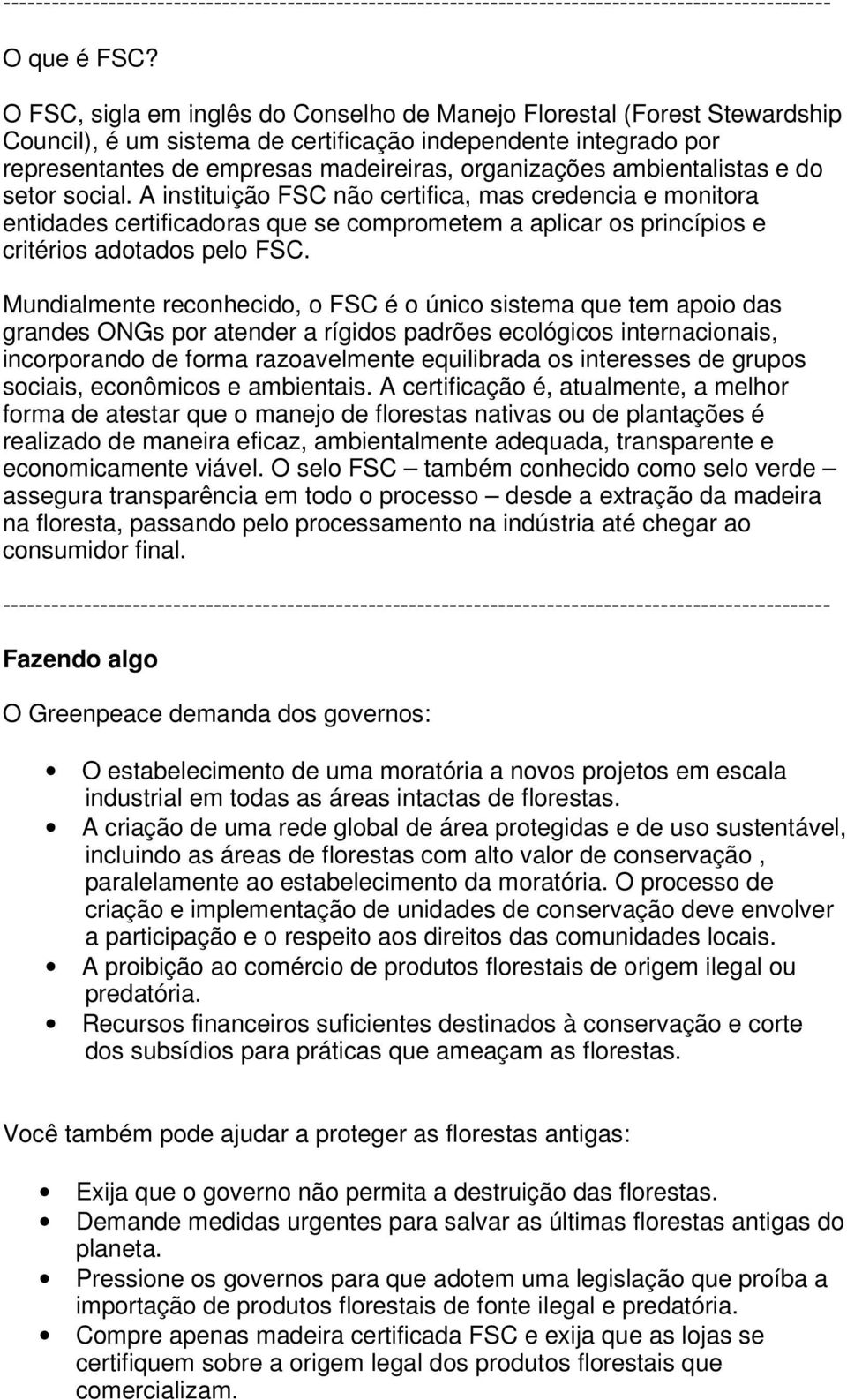 ambientalistas e do setor social. A instituição FSC não certifica, mas credencia e monitora entidades certificadoras que se comprometem a aplicar os princípios e critérios adotados pelo FSC.