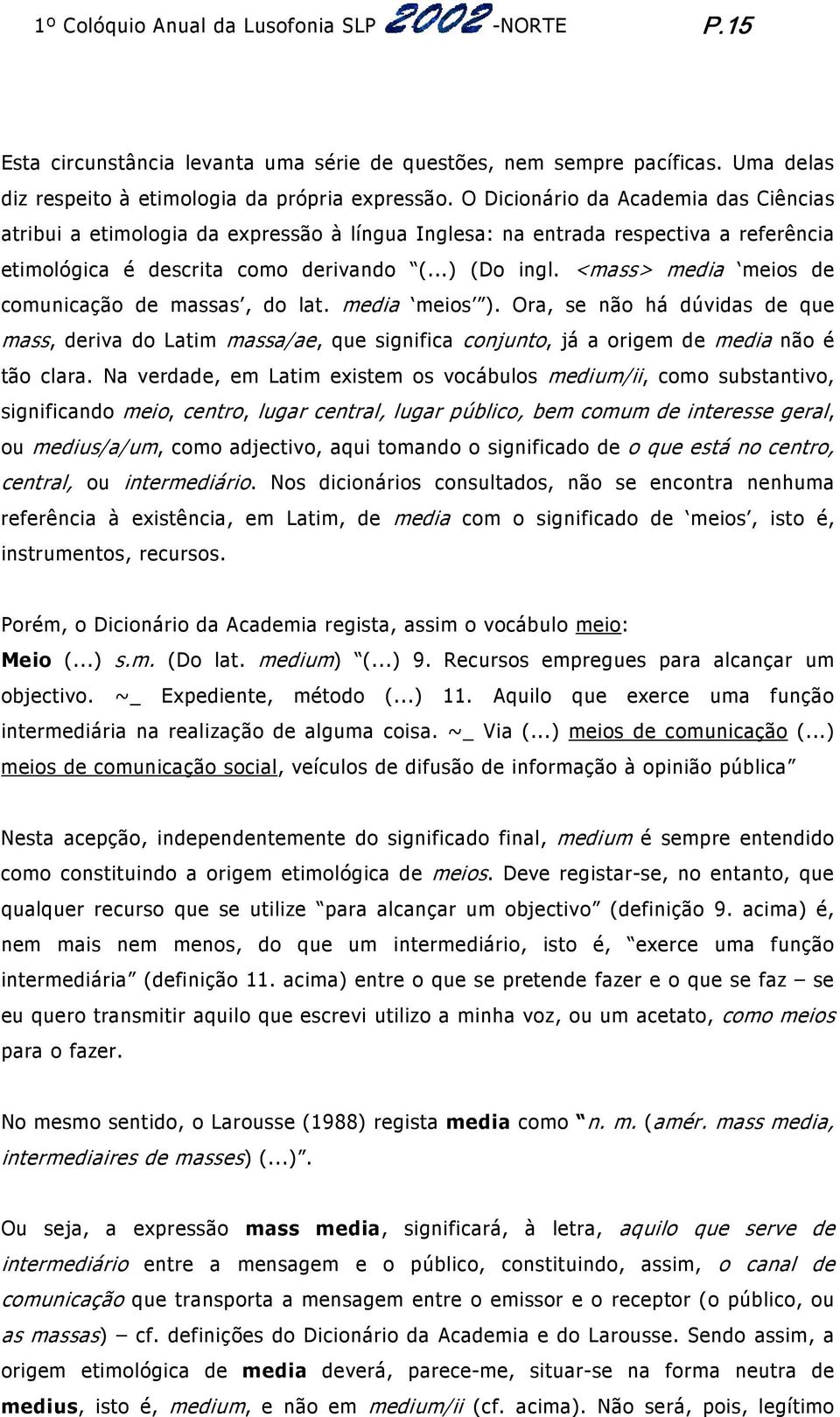 <mass> media meios de comunicação de massas, do lat. media meios ). Ora, se não há dúvidas de que mass, deriva do Latim massa/ae, que significa conjunto, já a origem de media não é tão clara.