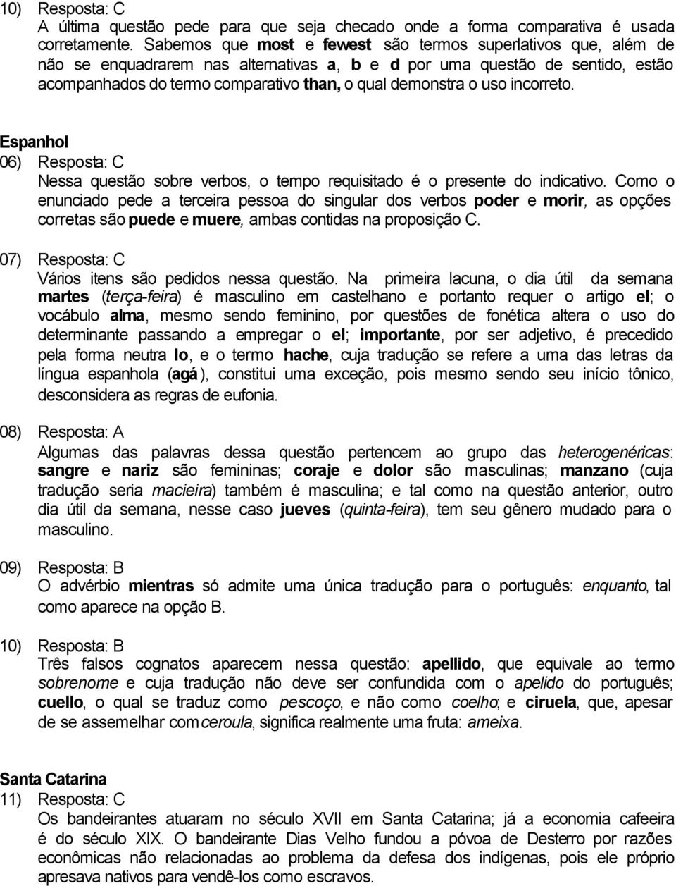 o uso incorreto. Espanhol 06) Resposta: C Nessa questão sobre verbos, o tempo requisitado é o presente do indicativo.