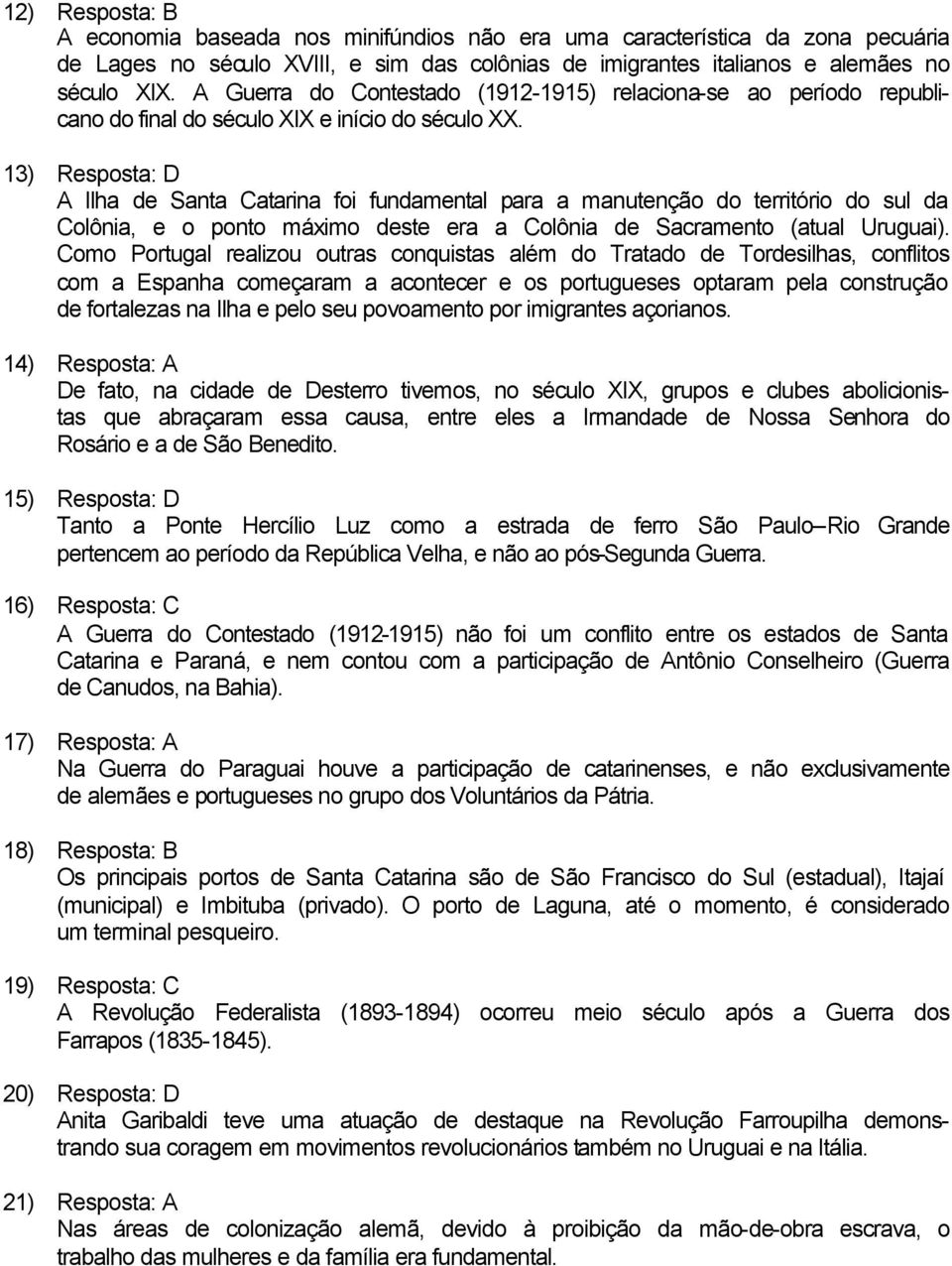 13) Resposta: D A Ilha de Santa Catarina foi fundamental para a manutenção do território do sul da Colônia, e o ponto máximo deste era a Colônia de Sacramento (atual Uruguai).