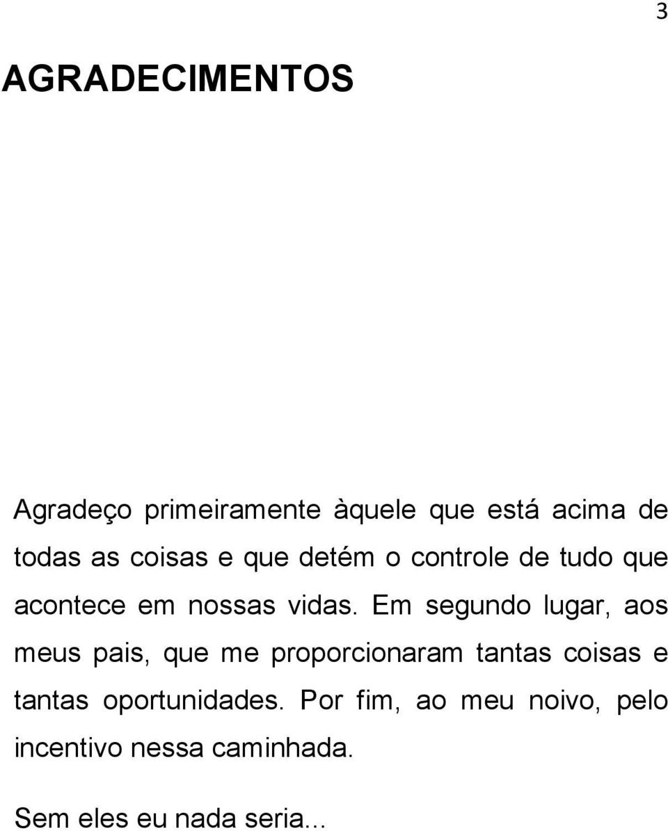 Em segundo lugar, aos meus pais, que me proporcionaram tantas coisas e tantas