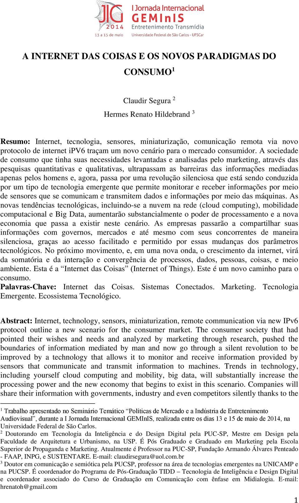 A sociedade de consumo que tinha suas necessidades levantadas e analisadas pelo marketing, através das pesquisas quantitativas e qualitativas, ultrapassam as barreiras das informações mediadas apenas