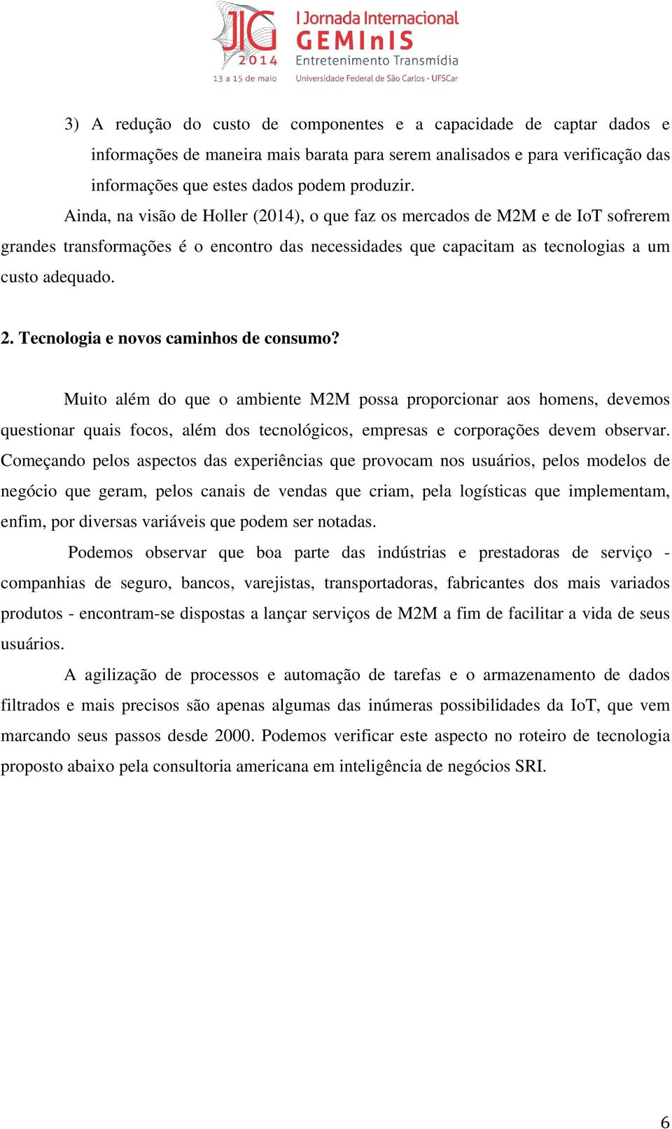 Tecnologia e novos caminhos de consumo? Muito além do que o ambiente M2M possa proporcionar aos homens, devemos questionar quais focos, além dos tecnológicos, empresas e corporações devem observar.