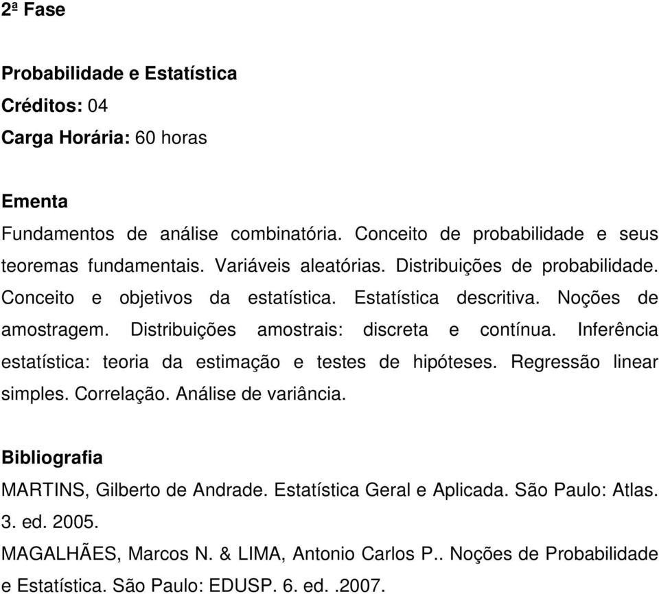 Inferência estatística: teoria da estimação e testes de hipóteses. Regressão linear simples. Correlação. Análise de variância. MARTINS, Gilberto de Andrade.