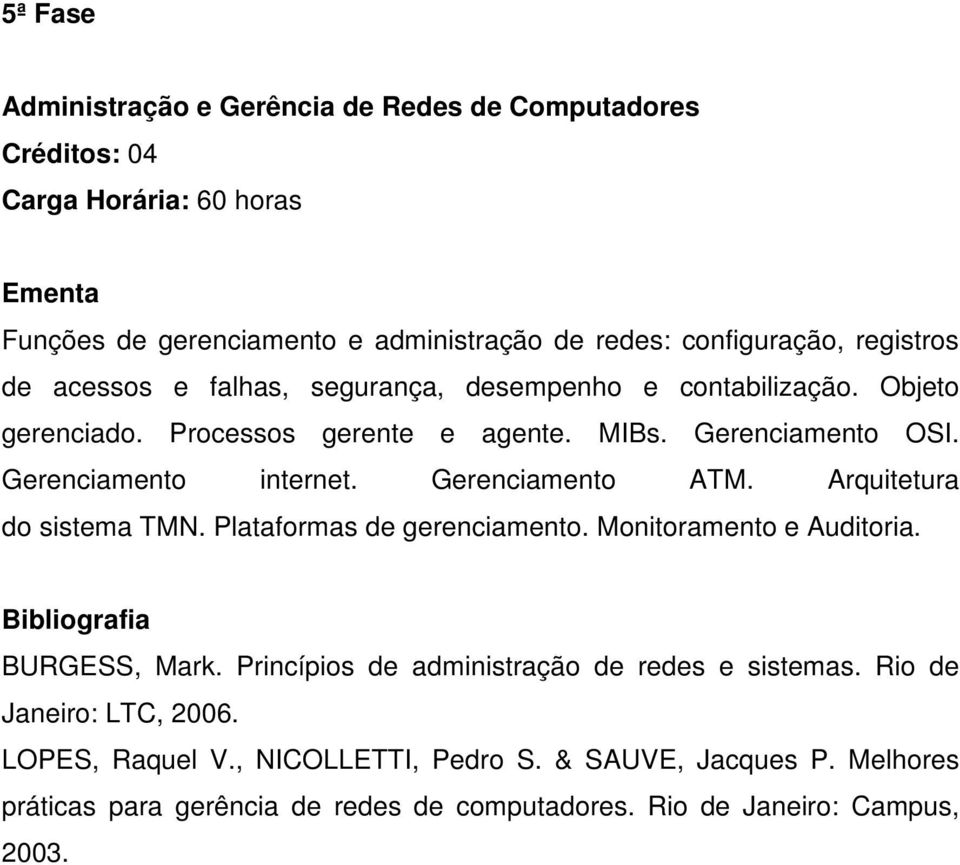 Arquitetura do sistema TMN. Plataformas de gerenciamento. Monitoramento e Auditoria. BURGESS, Mark. Princípios de administração de redes e sistemas.