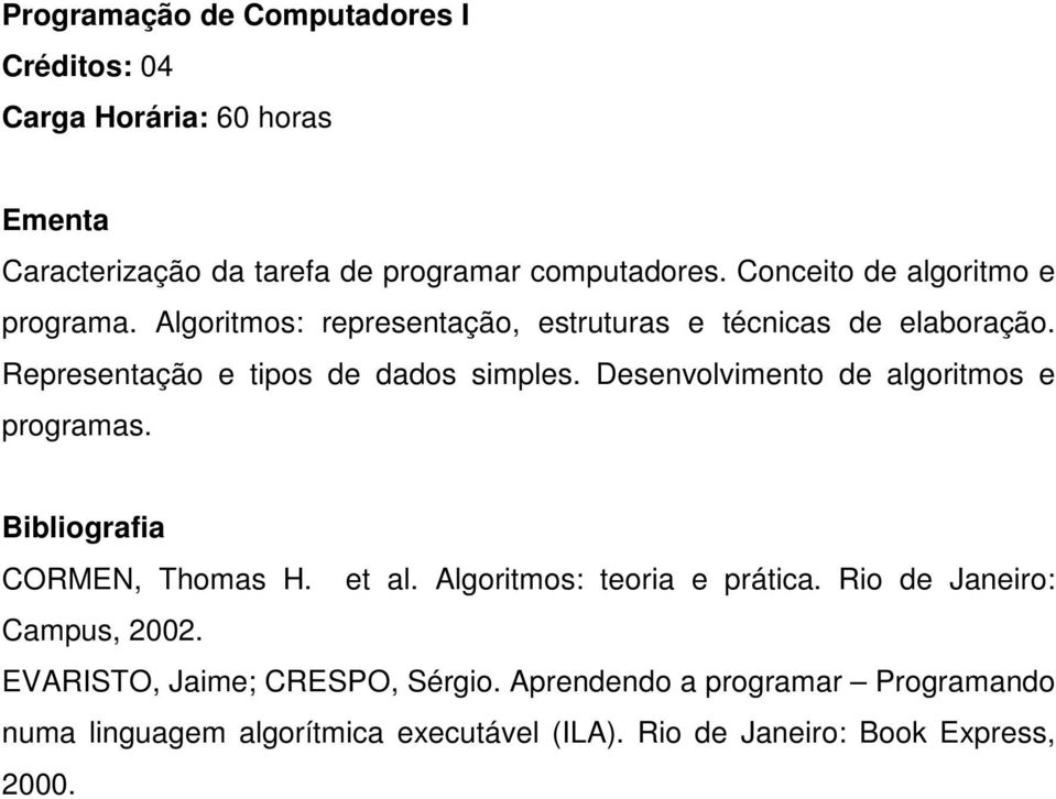 Desenvolvimento de algoritmos e programas. CORMEN, Thomas H. et al. Algoritmos: teoria e prática.