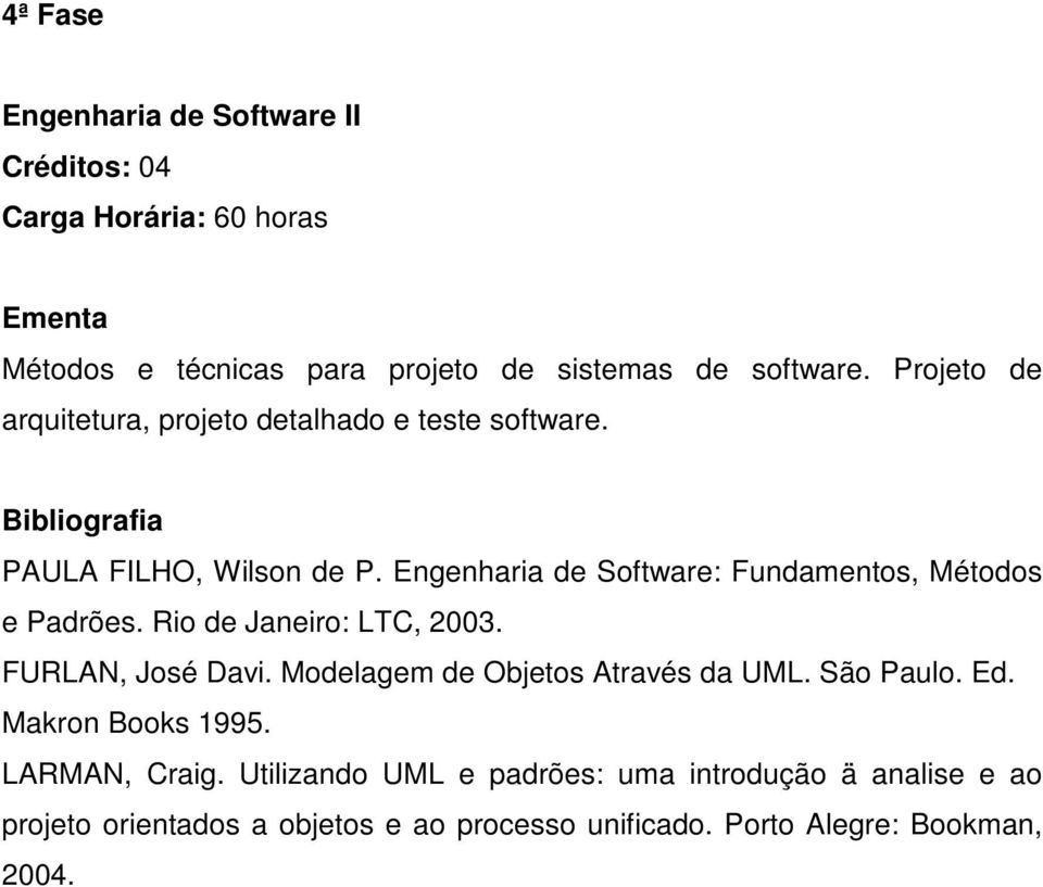 Engenharia de Software: Fundamentos, Métodos e Padrões. Rio de Janeiro: LTC, 2003. FURLAN, José Davi.