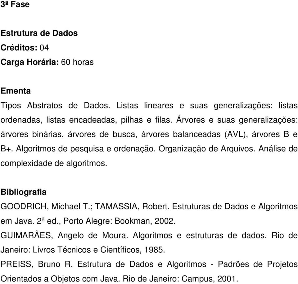 Análise de complexidade de algoritmos. GOODRICH, Michael T.; TAMASSIA, Robert. Estruturas de Dados e Algoritmos em Java. 2ª ed., Porto Alegre: Bookman, 2002.