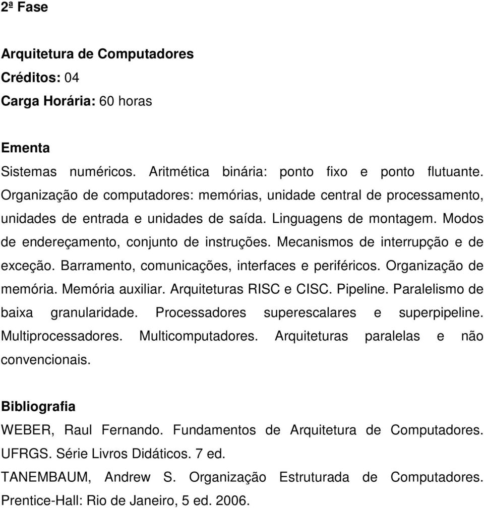 Mecanismos de interrupção e de exceção. Barramento, comunicações, interfaces e periféricos. Organização de memória. Memória auxiliar. Arquiteturas RISC e CISC. Pipeline.