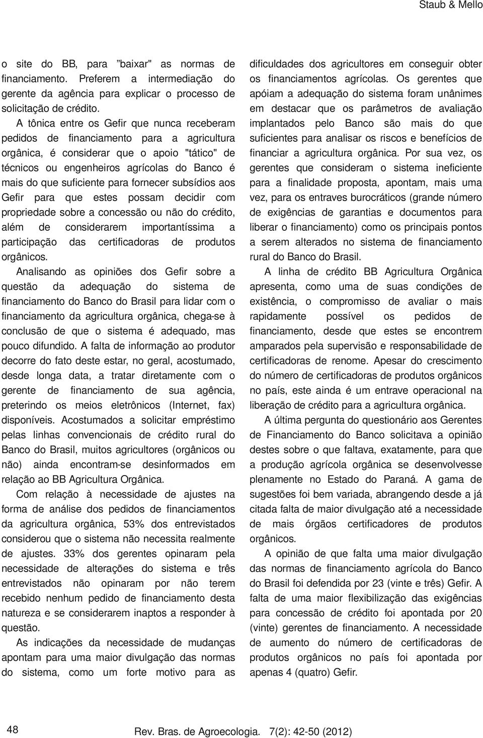 suficiente para fornecer subsídios aos Gefir para que estes possam decidir com propriedade sobre a concessão ou não do crédito, além de considerarem importantíssima a participação das certificadoras