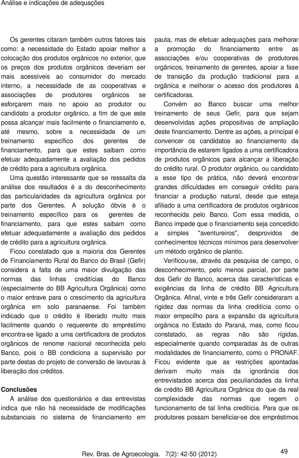 candidato a produtor orgânico, a fim de que este possa alcançar mais facilmente o financiamento e, até mesmo, sobre a necessidade de um treinamento específico dos gerentes de financiamento, para que