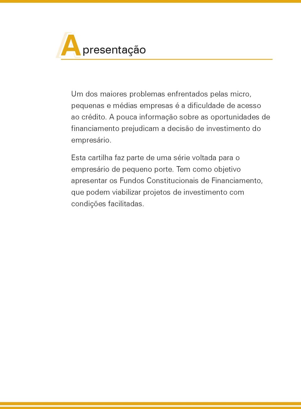 A pouca informação sobre as oportunidades de financiamento prejudicam a decisão de investimento do empresário.