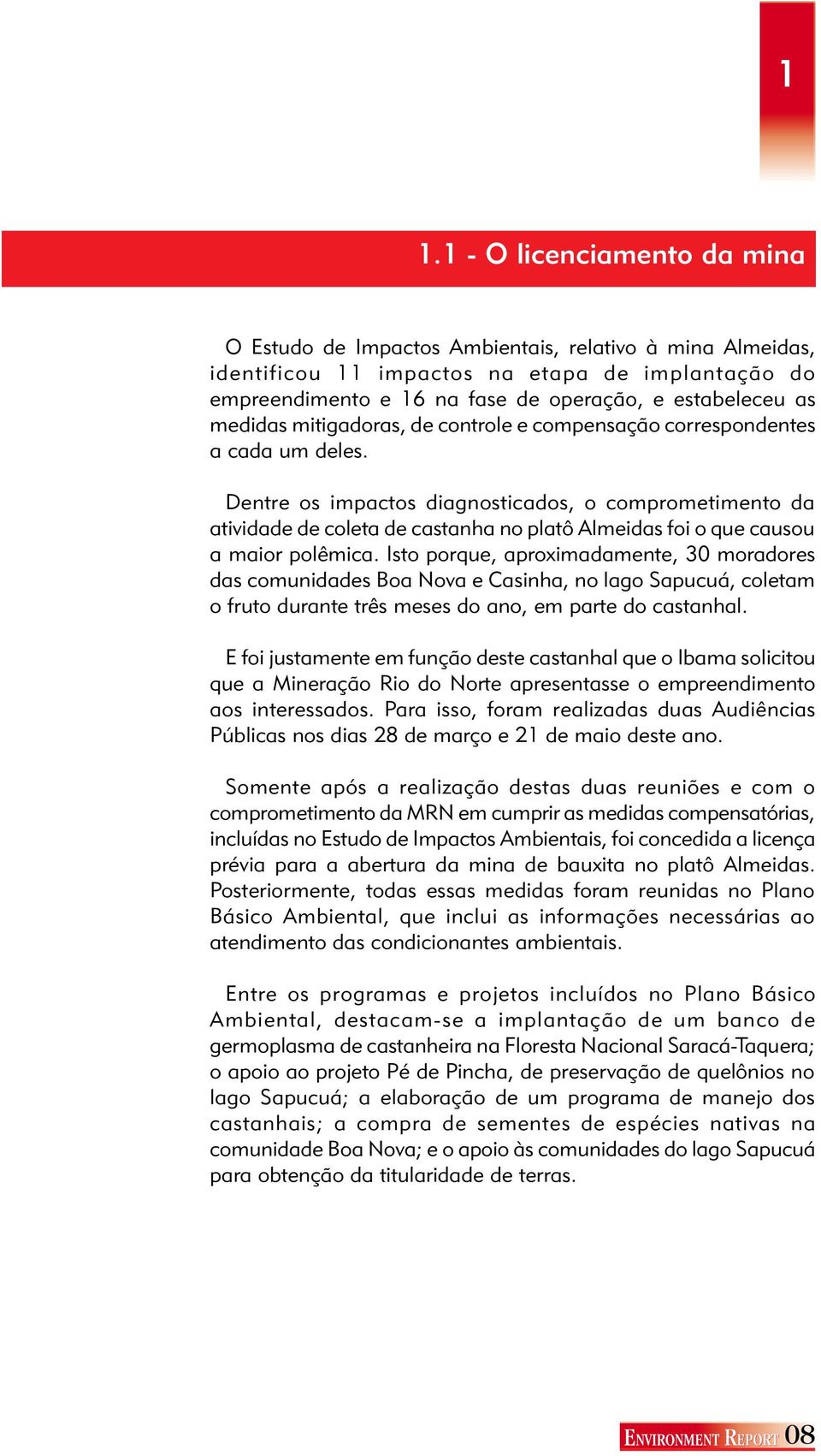 Dentre os impactos diagnosticados, o comprometimento da atividade de coleta de castanha no platô Almeidas foi o que causou a maior polêmica.