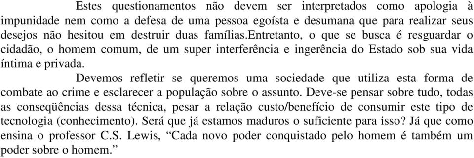 Devemos refletir se queremos uma sociedade que utiliza esta forma de combate ao crime e esclarecer a população sobre o assunto.