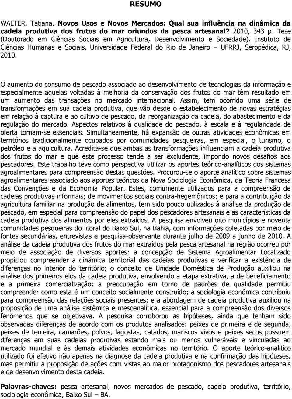 O aumento do consumo de pescado associado ao desenvolvimento de tecnologias da informação e especialmente aquelas voltadas à melhoria da conservação dos frutos do mar têm resultado em um aumento das