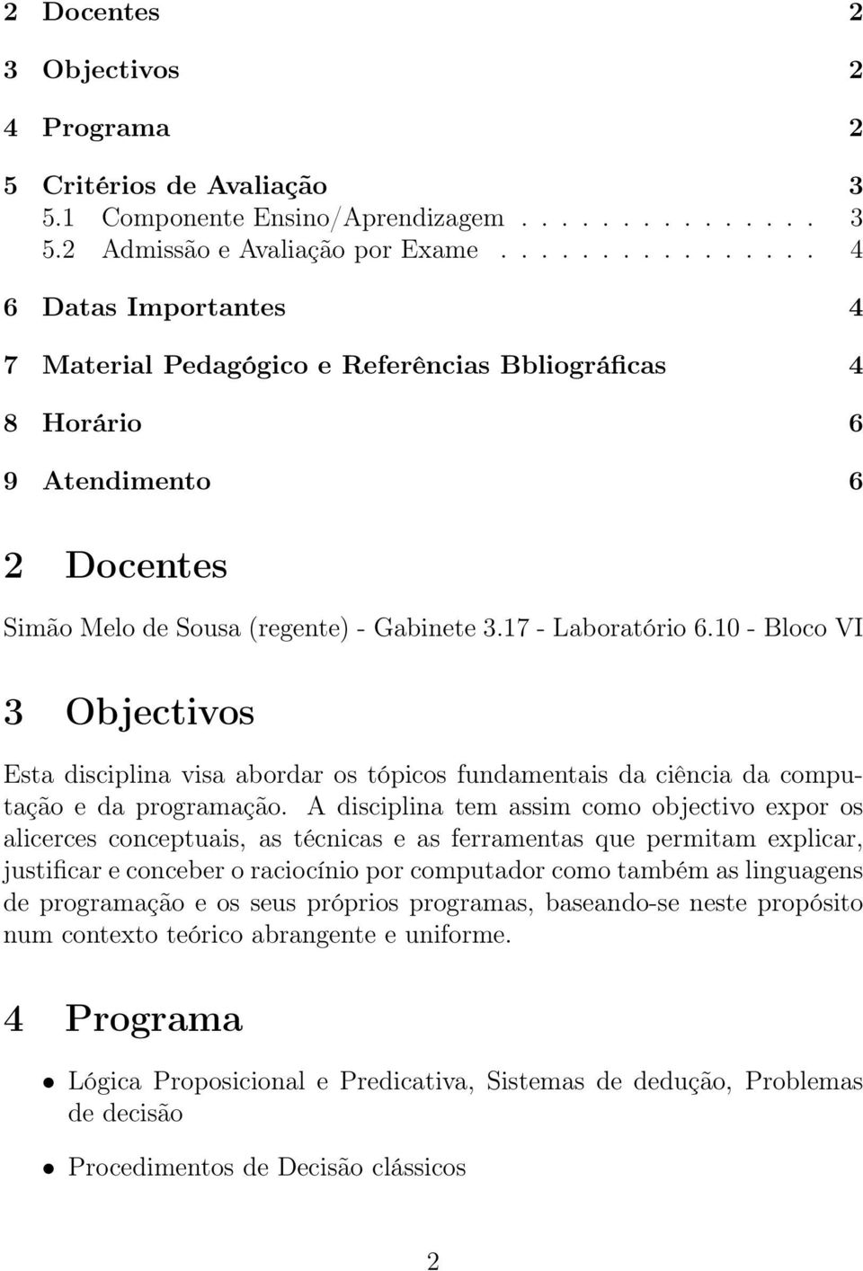 10 - Bloco VI 3 Objectivos Esta disciplina visa abordar os tópicos fundamentais da ciência da computação e da programação.