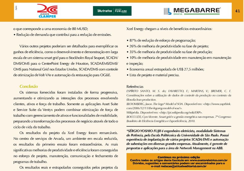 Seaport, SCADA/ DMS/OMS para o CenterPoint Energy de Houston, SCADA/EMS/DMS/ OMS para National Grid nos Estados Unidos, SCADA/DMS com controle de otimização de Volt-VAr e automação da restauração