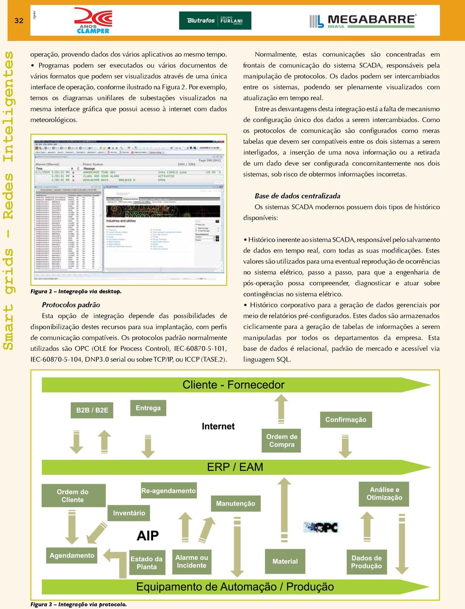 Por exemplo, temos os diagramas unifilares de subestações visualizados na mesma interface gráfica que possui acesso à internet com dados meteorológicos. Figura 2 Integração via desktop.