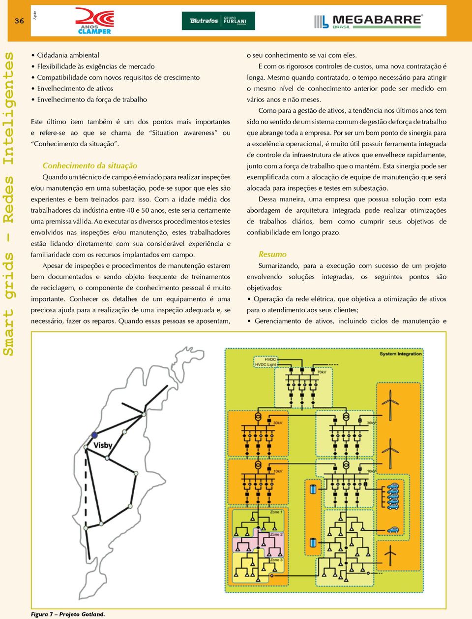 Conhecimento da situação Quando um técnico de campo é enviado para realizar inspeções e/ou manutenção em uma subestação, pode-se supor que eles são experientes e bem treinados para isso.