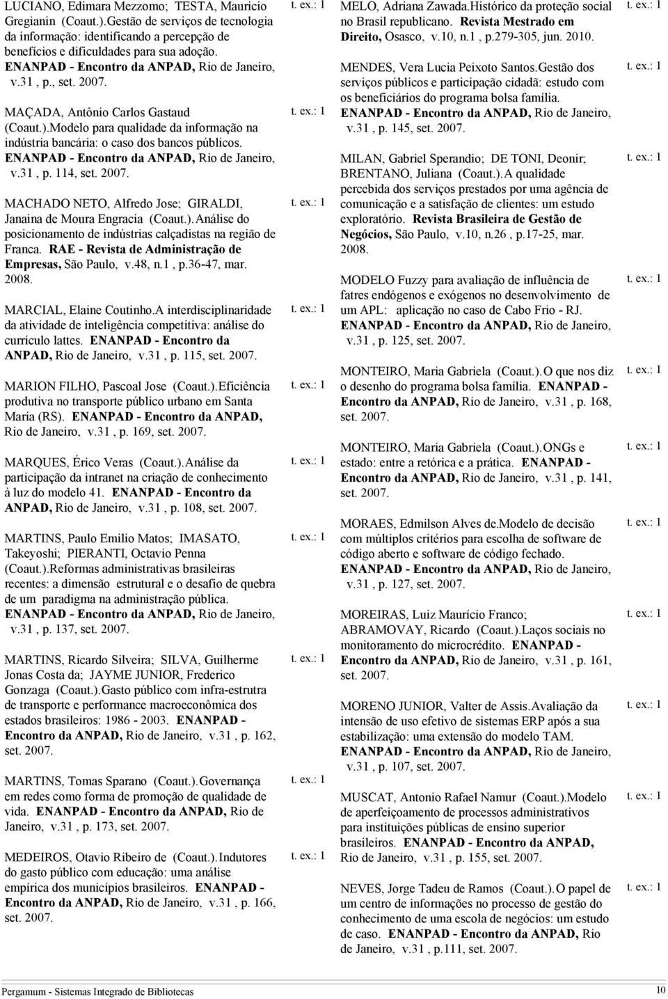 114, MACHADO NETO, Alfredo Jose; GIRALDI, Janaina de Moura Engracia (Coaut.).Análise do posicionamento de indústrias calçadistas na região de Franca.