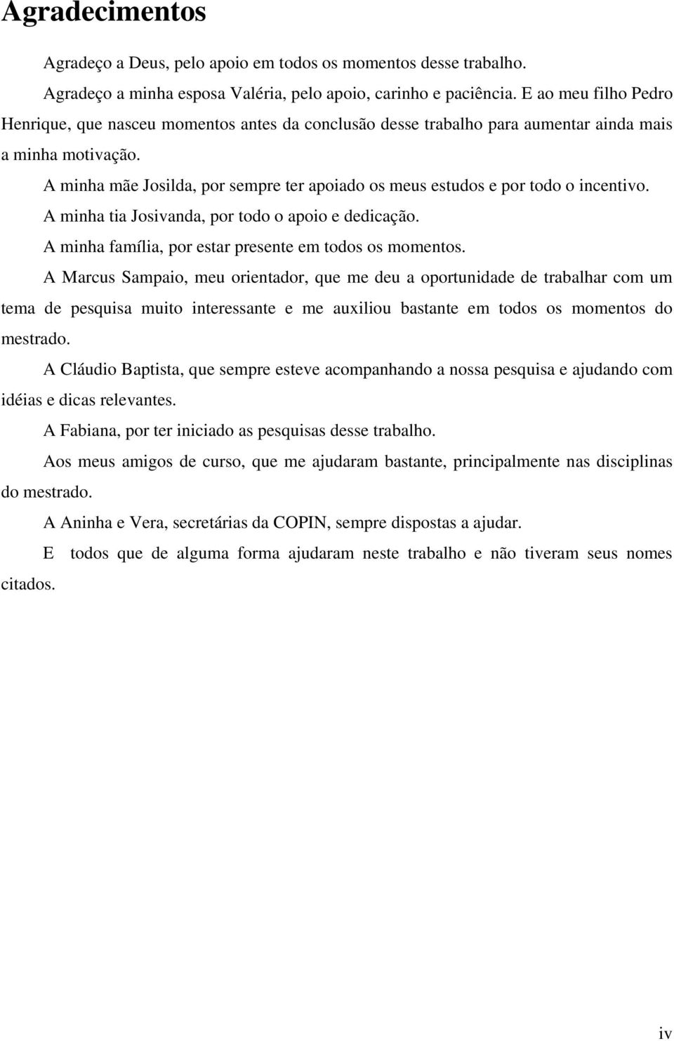 A minha mãe Josilda, por sempre ter apoiado os meus estudos e por todo o incentivo. A minha tia Josivanda, por todo o apoio e dedicação. A minha família, por estar presente em todos os momentos.