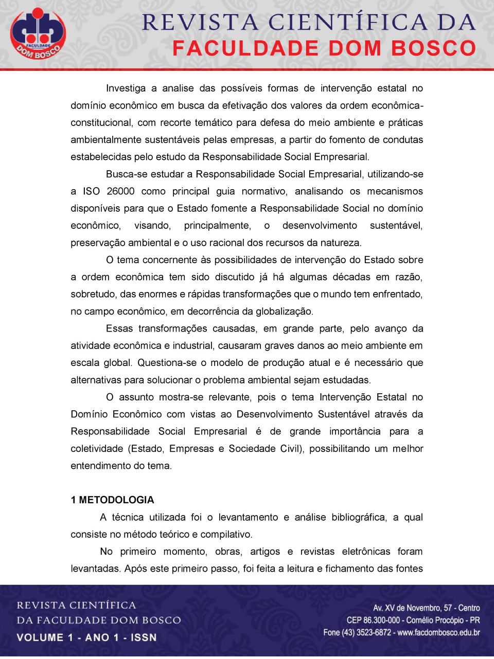 Busca-se estudar a Responsabilidade Social Empresarial, utilizando-se a ISO 26000 como principal guia normativo, analisando os mecanismos disponíveis para que o Estado fomente a Responsabilidade