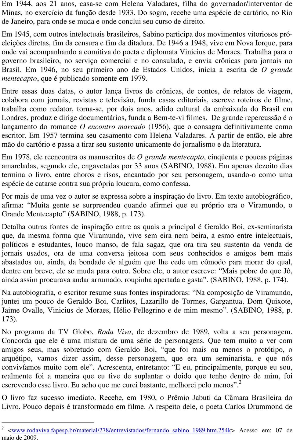 Em 1945, com outros intelectuais brasileiros, Sabino participa dos movimentos vitoriosos próeleições diretas, fim da censura e fim da ditadura.