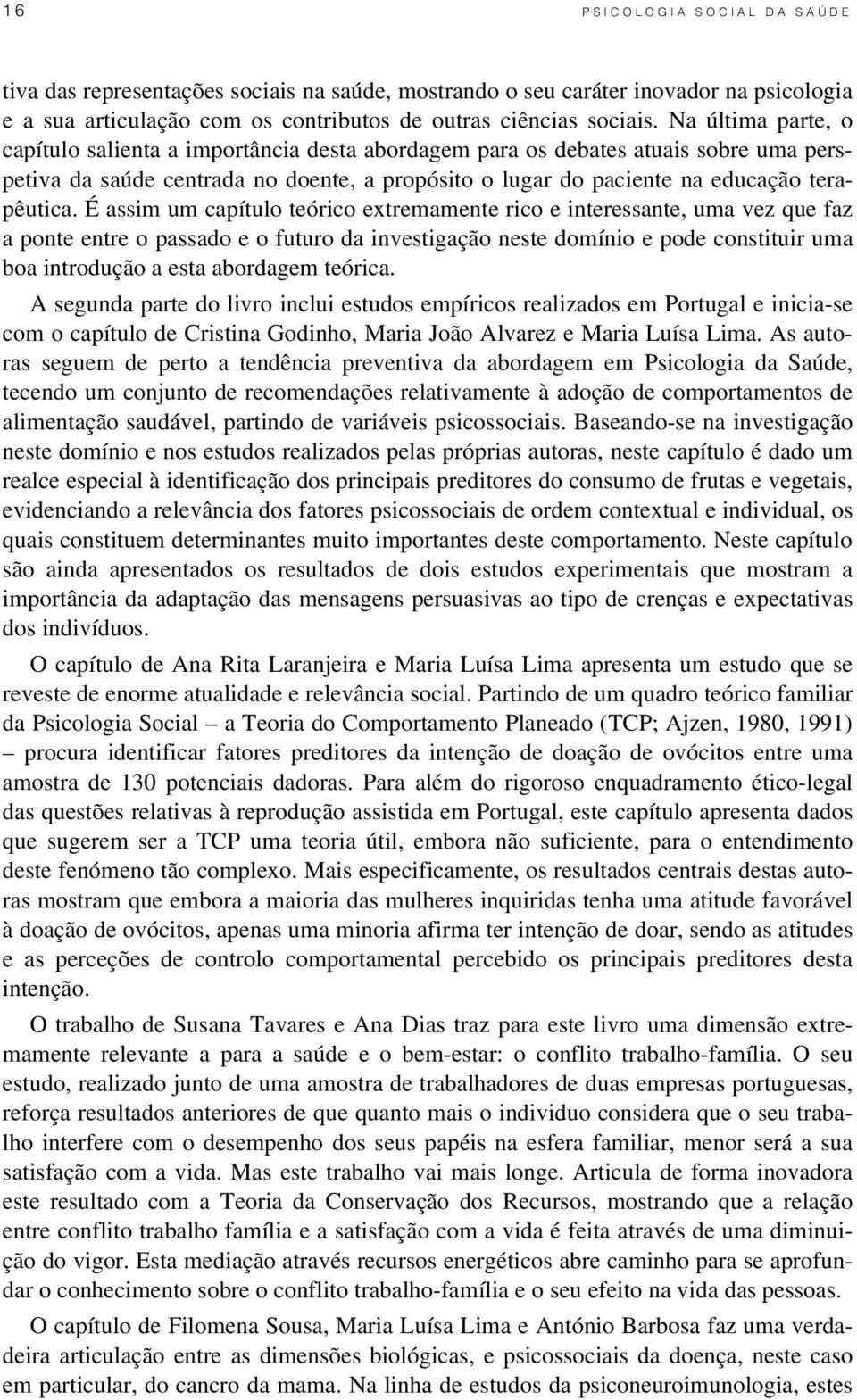 É assim um capítulo teórico extremamente rico e interessante, uma vez que faz a ponte entre o passado e o futuro da investigação neste domínio e pode constituir uma boa introdução a esta abordagem