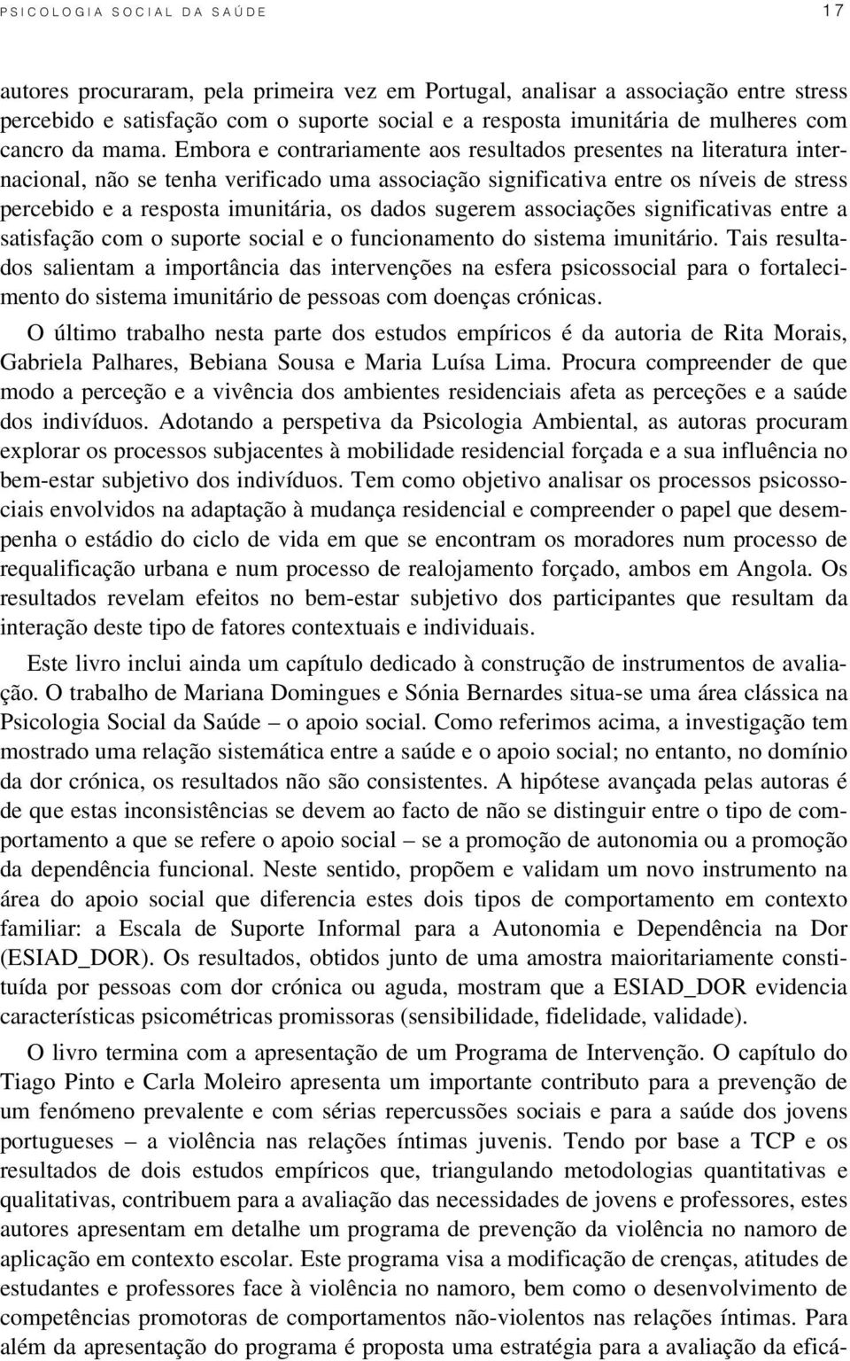 Embora e contrariamente aos resultados presentes na literatura internacional, não se tenha verificado uma associação significativa entre os níveis de stress percebido e a resposta imunitária, os