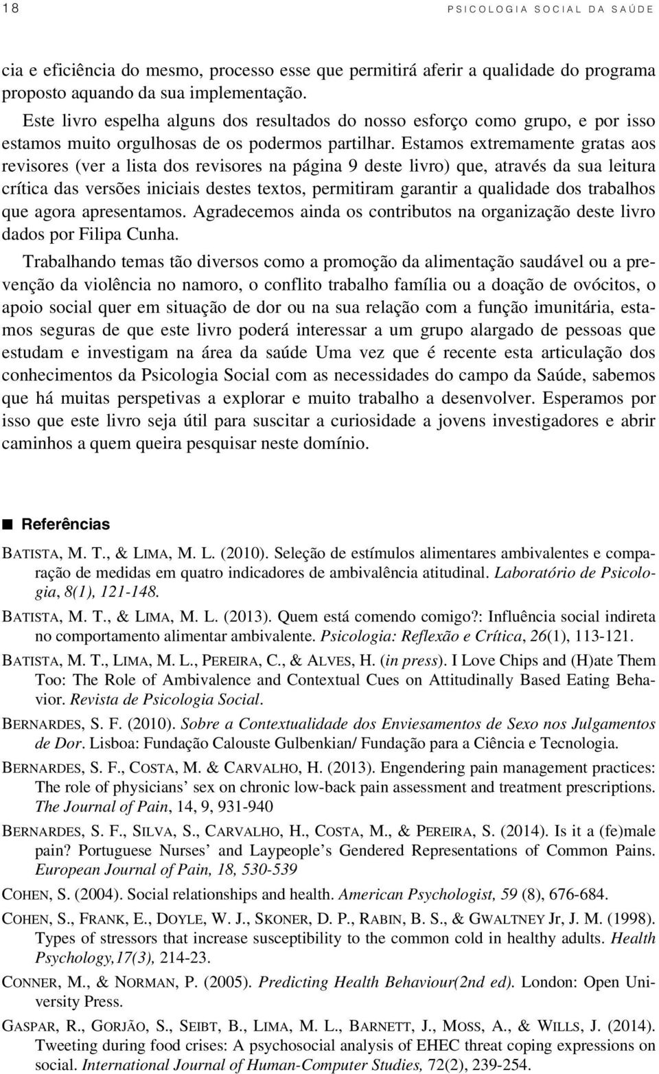 Estamos extremamente gratas aos revisores (ver a lista dos revisores na página 9 deste livro) que, através da sua leitura crítica das versões iniciais destes textos, permitiram garantir a qualidade