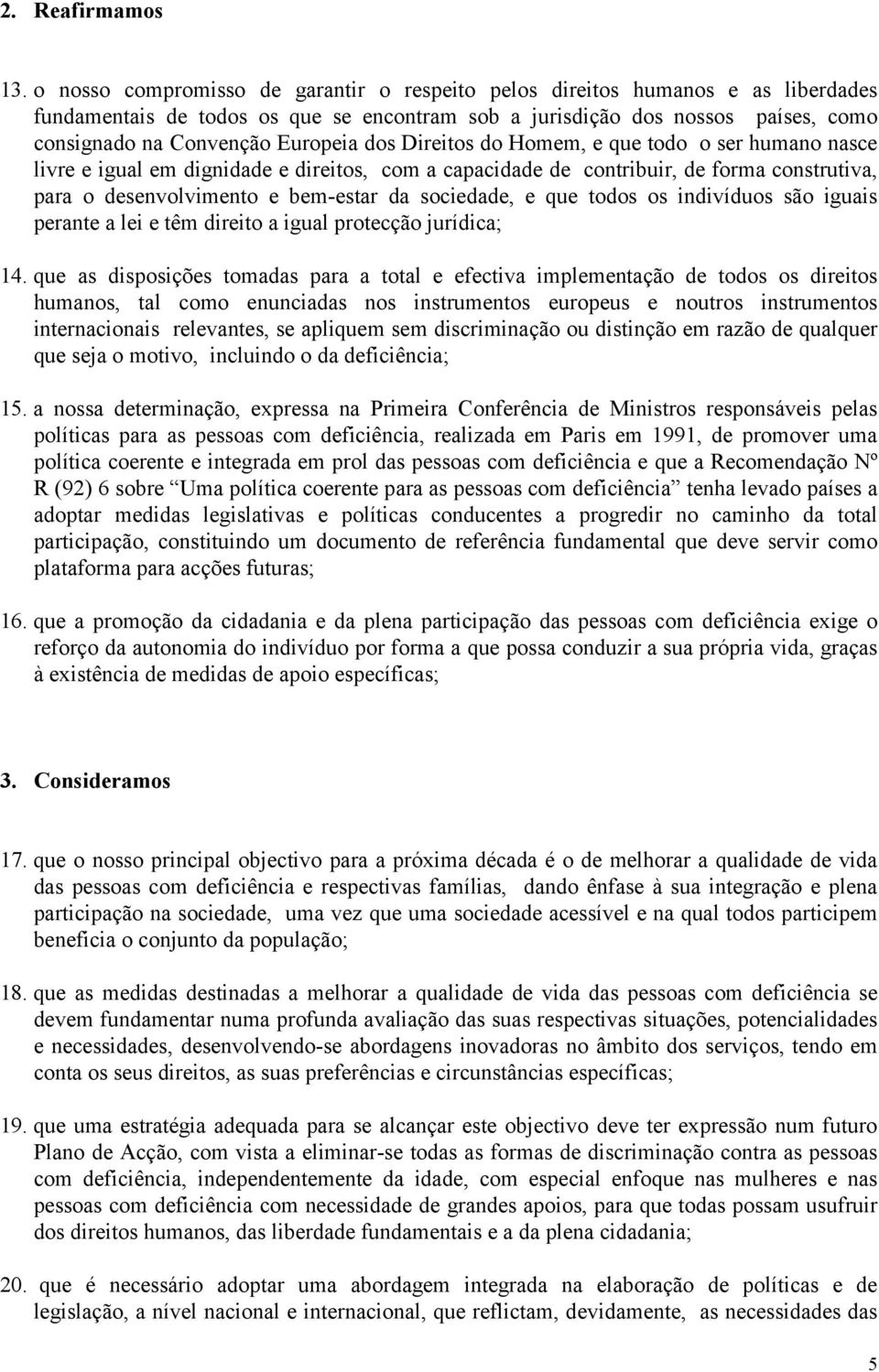 dos Direitos do Homem, e que todo o ser humano nasce livre e igual em dignidade e direitos, com a capacidade de contribuir, de forma construtiva, para o desenvolvimento e bem-estar da sociedade, e