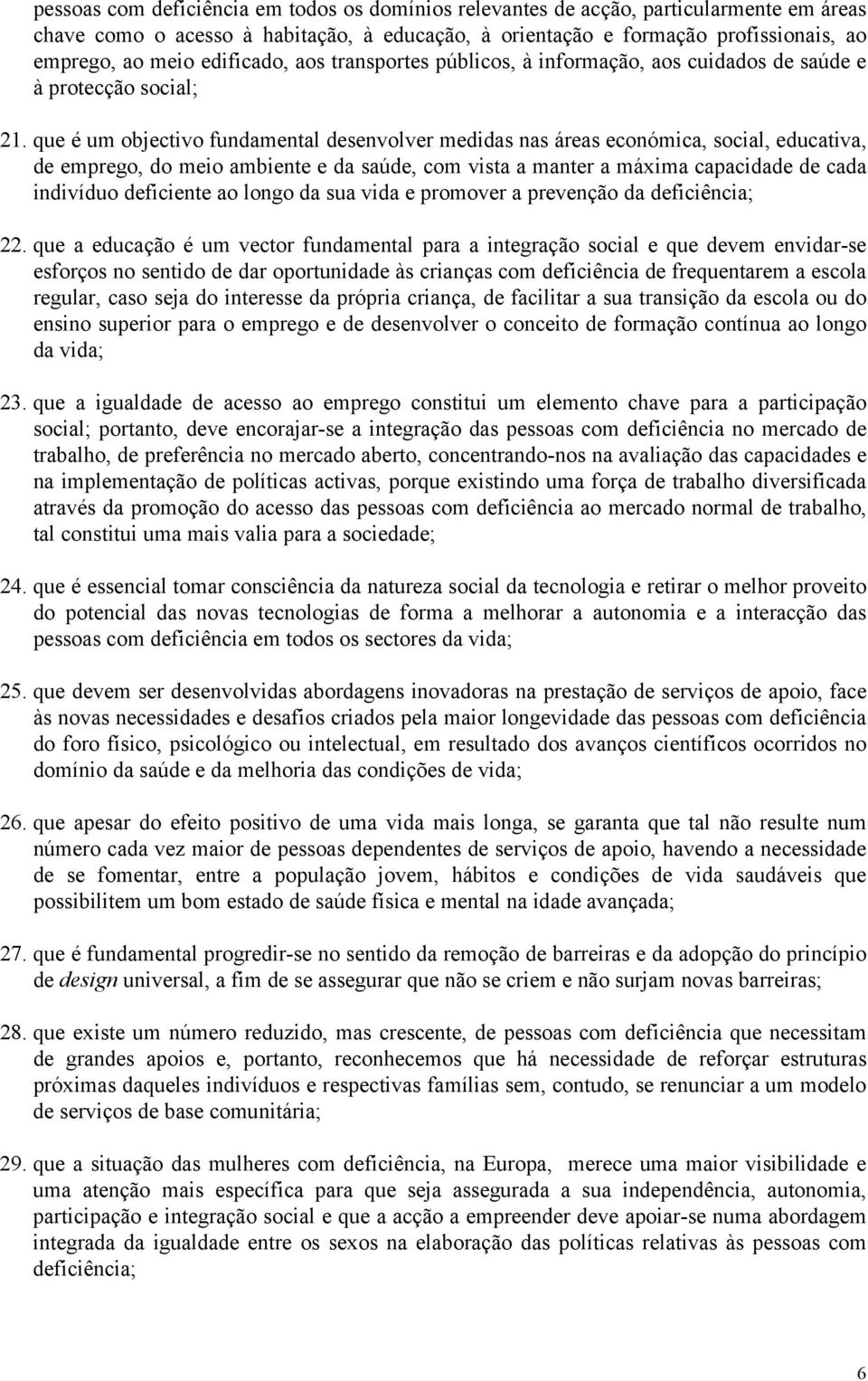 que é um objectivo fundamental desenvolver medidas nas áreas económica, social, educativa, de emprego, do meio ambiente e da saúde, com vista a manter a máxima capacidade de cada indivíduo deficiente