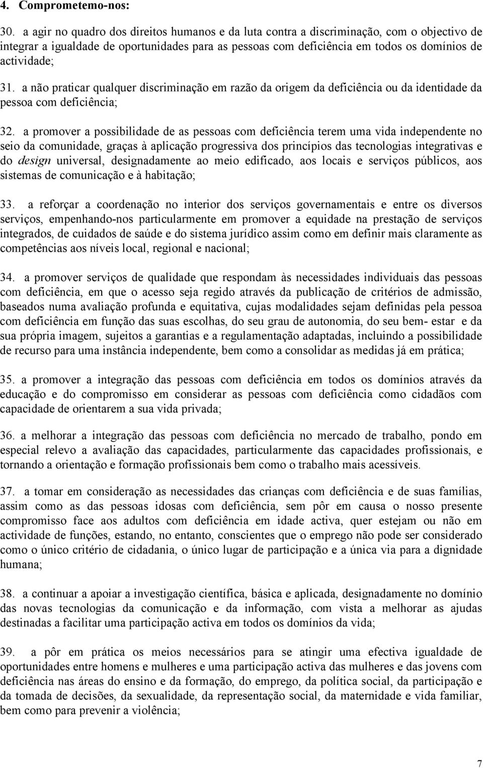 a não praticar qualquer discriminação em razão da origem da deficiência ou da identidade da pessoa com deficiência; 32.