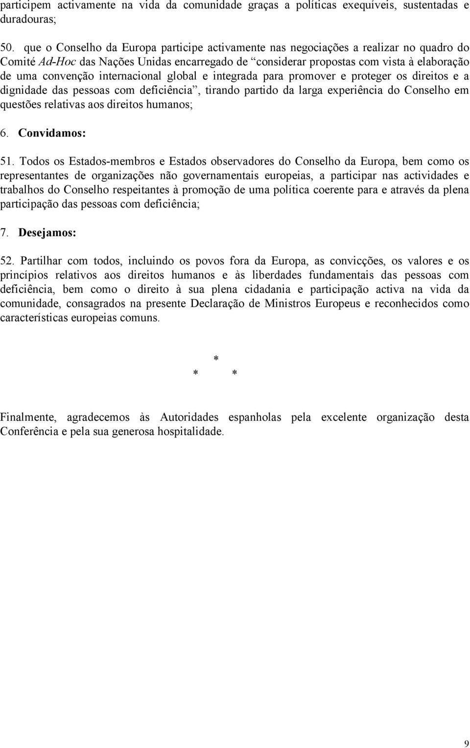 internacional global e integrada para promover e proteger os direitos e a dignidade das pessoas com deficiência, tirando partido da larga experiência do Conselho em questões relativas aos direitos