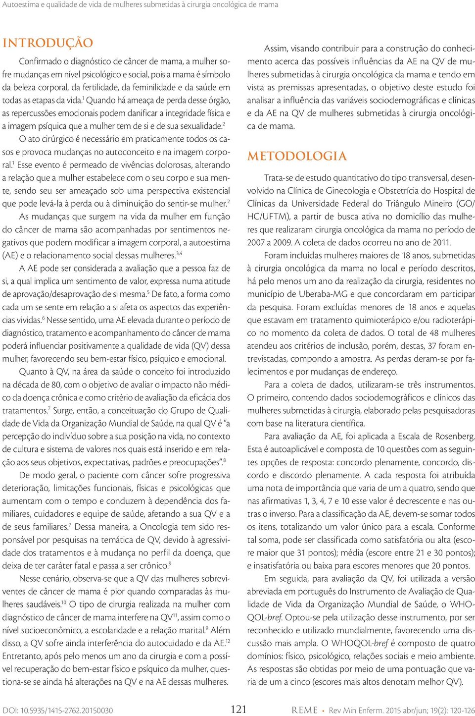 2 O ato cirúrgico é necessário em praticamente todos os casos e provoca mudanças no autoconceito e na imagem corporal.