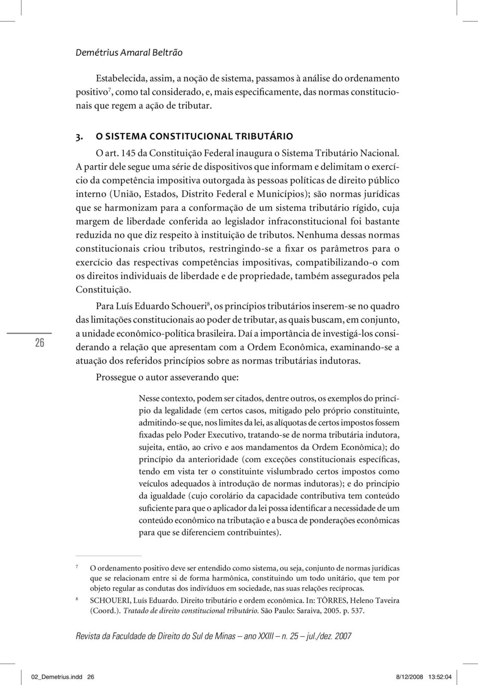 A partir dele segue uma série de dispositivos que informam e delimitam o exercício da competência impositiva outorgada às pessoas políticas de direito público interno (União, Estados, Distrito