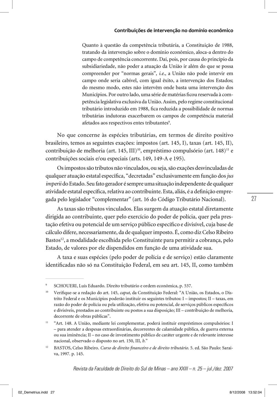 Por outro lado, uma série de matérias ficou reservada à competência legislativa exclusiva da União.