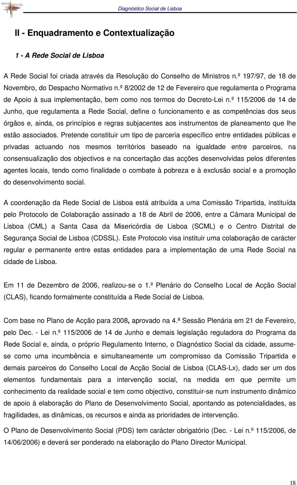 º 115/2006 de 14 de Junho, que regulamenta a Rede Social, define o funcionamento e as competências dos seus órgãos e, ainda, os princípios e regras subjacentes aos instrumentos de planeamento que lhe