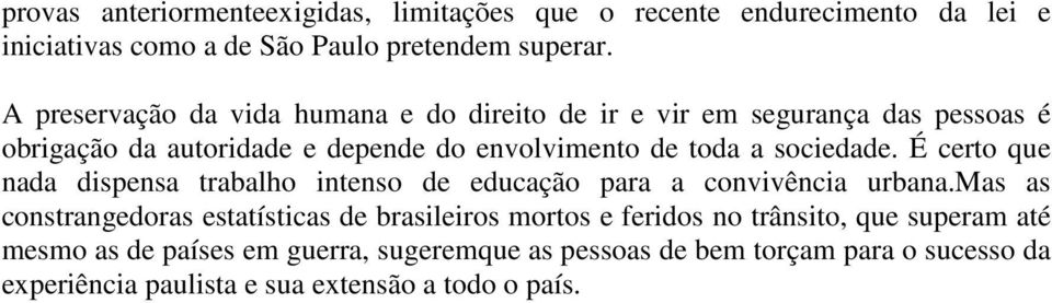 sociedade. É certo que nada dispensa trabalho intenso de educação para a convivência urbana.