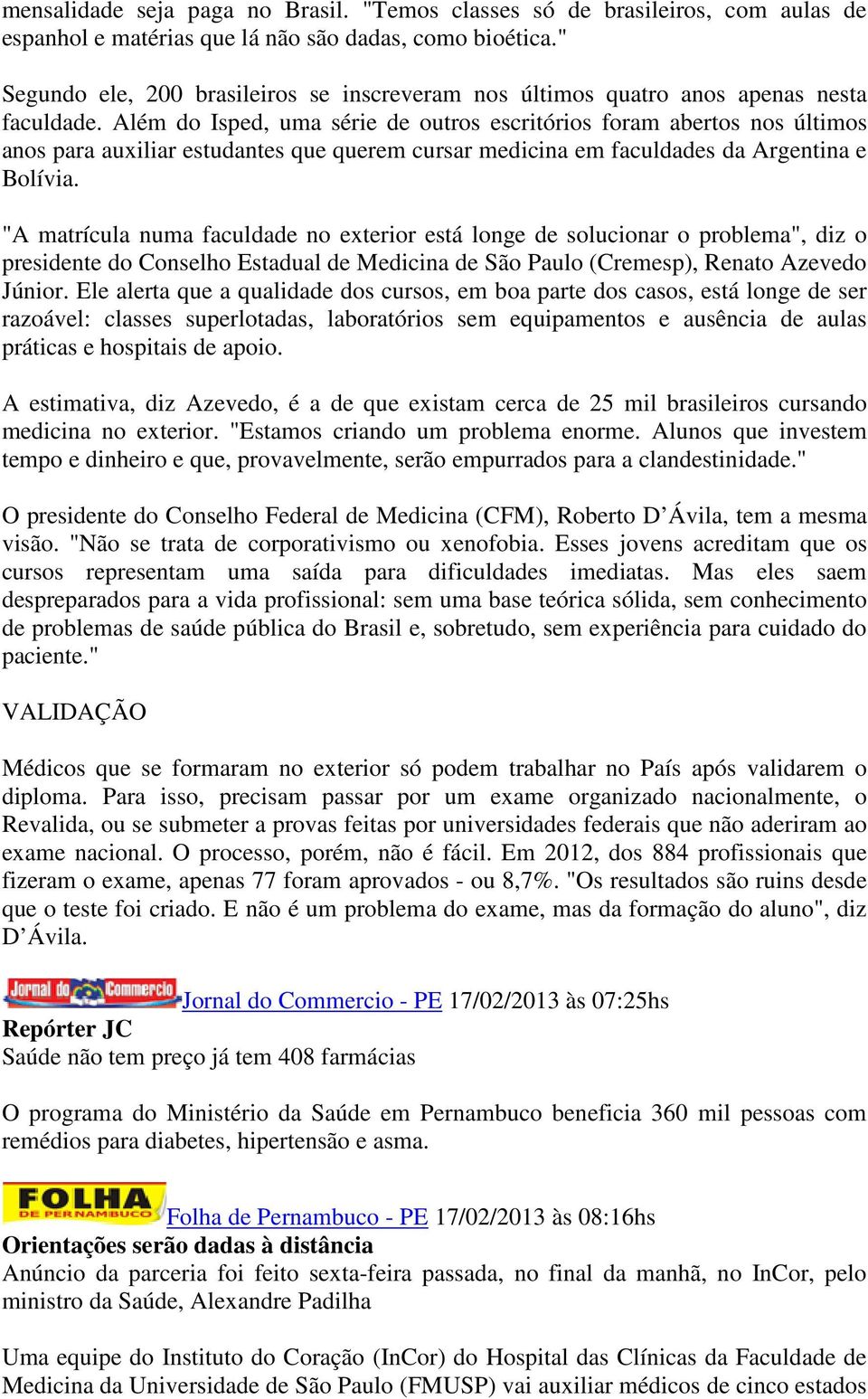 Além do Isped, uma série de outros escritórios foram abertos nos últimos anos para auxiliar estudantes que querem cursar medicina em faculdades da Argentina e Bolívia.