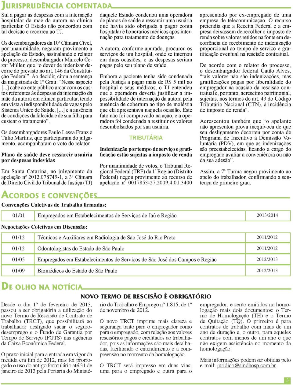 decorre do previsto no art. 146 da Constituição Federal. Ao decidir, citou a sentença da magistrada de 1º Grau: Nesse aspecto [.