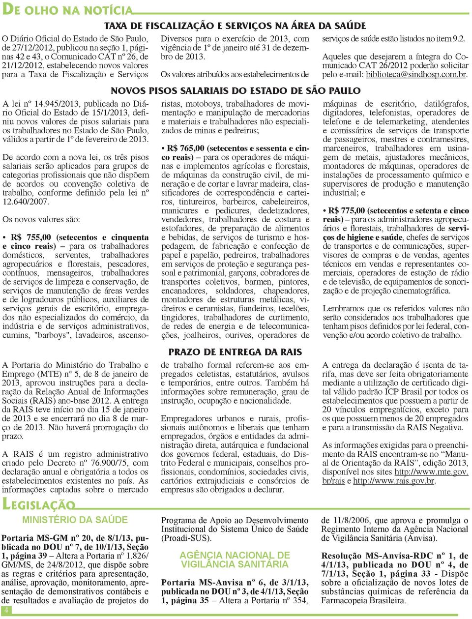 945/2013, publicada no Diário Oficial do Estado de 15/1/2013, definiu novos valores de pisos salariais para os trabalhadores no Estado de São Paulo, válidos a partir de 1º de fevereiro de 2013.