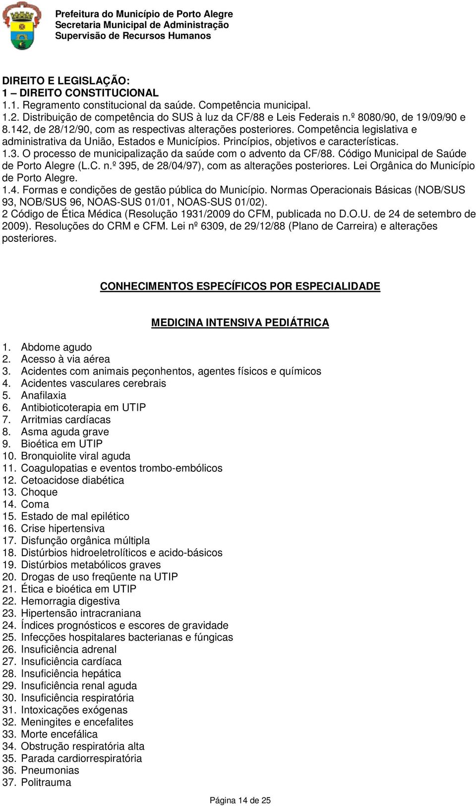 Princípios, objetivos e características. 1.3. O processo de municipalização da saúde com o advento da CF/88. Código Municipal de Saúde de Porto Alegre (L.C. n.