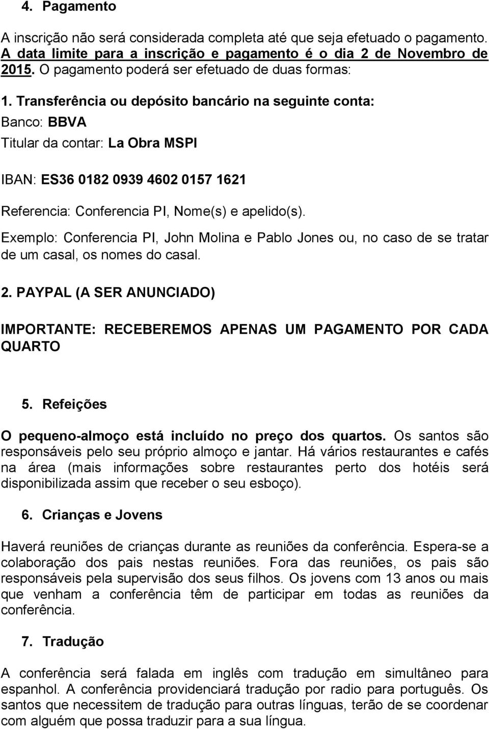 Transferência ou depósito bancário na seguinte conta: Banco: BBVA Titular da contar: La Obra MSPI IBAN: ES36 0182 0939 4602 0157 1621 Referencia: Conferencia PI, Nome(s) e apelido(s).