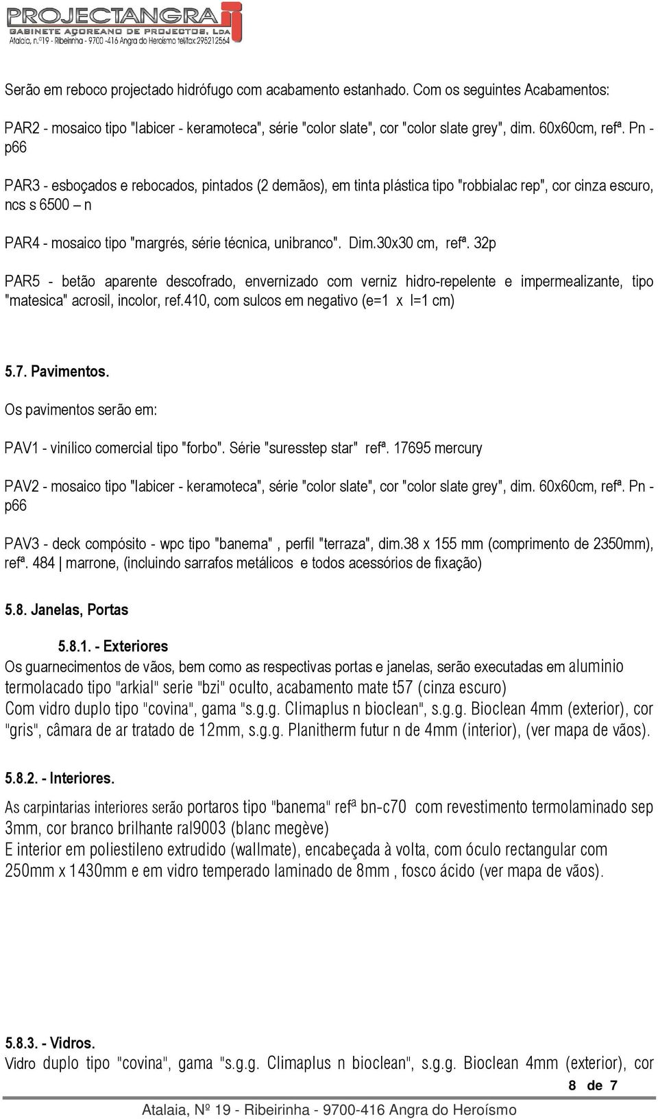 Pn - p66 PAR3 - esboçados e rebocados, pintados (2 demãos), em tinta plástica tipo "robbialac rep", cor cinza escuro, ncs s 6500 n PAR4 - mosaico tipo "margrés, série técnica, unibranco". Dim.