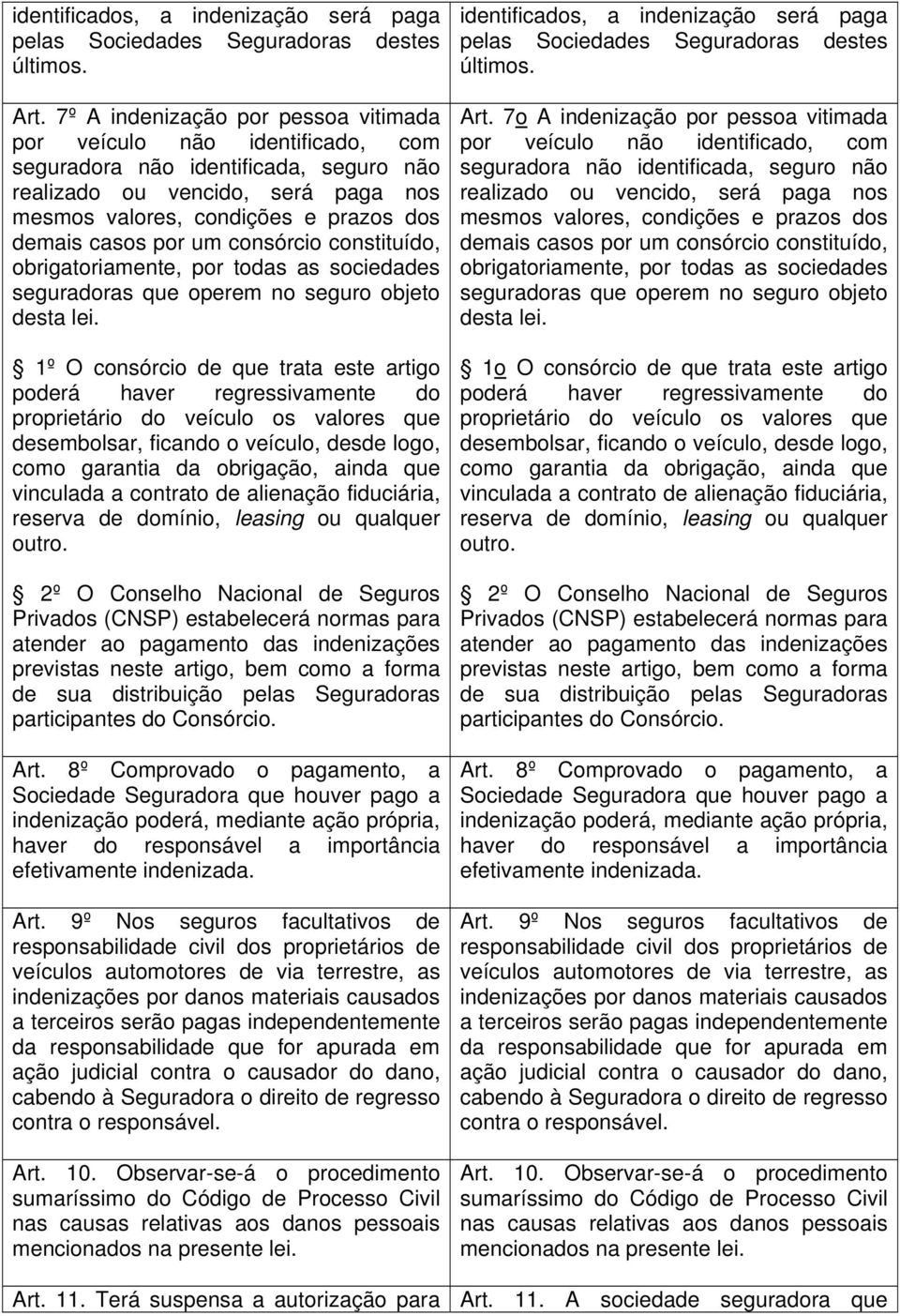 por um consórcio constituído, obrigatoriamente, por todas as sociedades seguradoras que operem no seguro objeto desta lei.