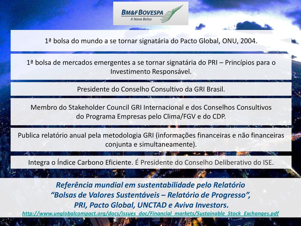 Publica relatório anual pela metodologia GRI (informações financeiras e não financeiras conjunta e simultaneamente). Integra o Índice Carbono Eficiente. É Presidente do Conselho Deliberativo do ISE.