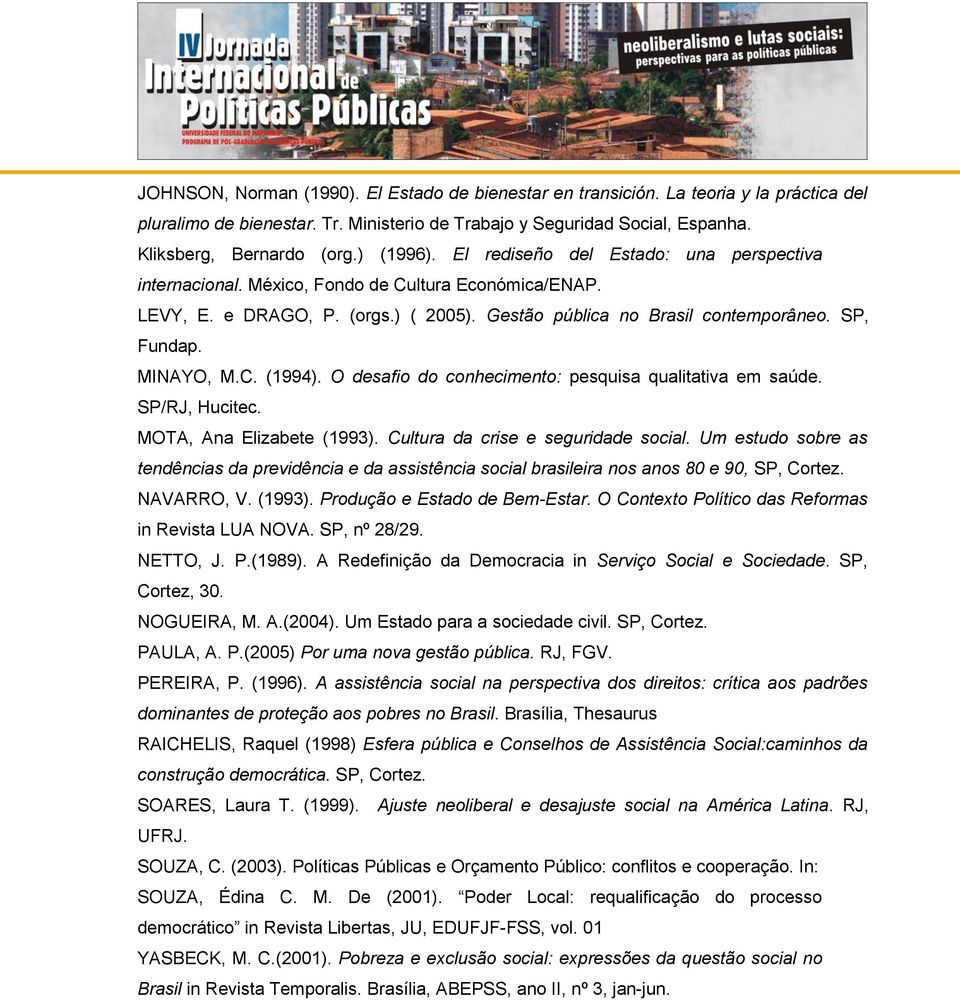 MINAYO, M.C. (1994). O desafio do conhecimento: pesquisa qualitativa em saúde. SP/RJ, Hucitec. MOTA, Ana Elizabete (1993). Cultura da crise e seguridade social.