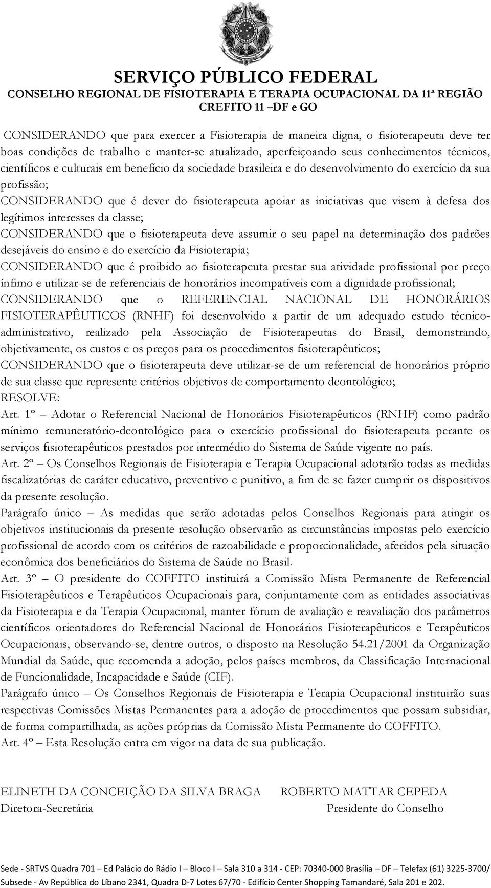 interesses da classe; CONSIDERANDO que o fisioterapeuta deve assumir o seu papel na determinação dos padrões desejáveis do ensino e do exercício da Fisioterapia; CONSIDERANDO que é proibido ao